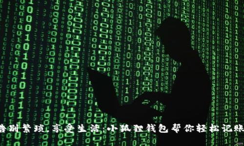 告别繁琐，享受生活：小狐狸钱包帮你轻松记账！