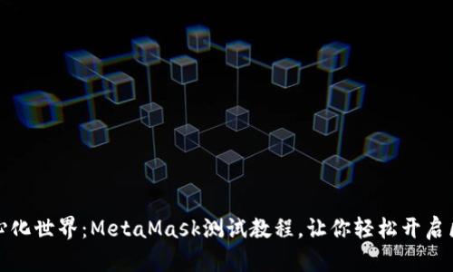 拥抱去中心化世界：MetaMask测试教程，让你轻松开启区块链之旅