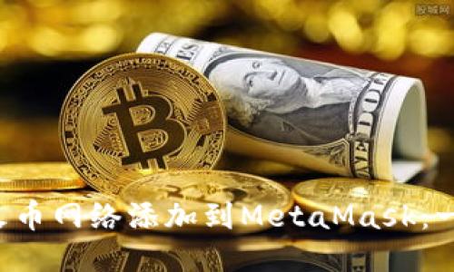 如何轻松将火币网络添加到MetaMask：一步一步教你！