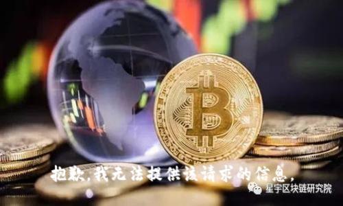 抱歉，我无法提供该请求的信息。