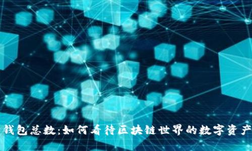 以太坊钱包总数：如何看待区块链世界的数字资产丰富性