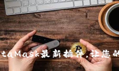 如何安全下载MetaMask最新插件，让您的数字资产更安全