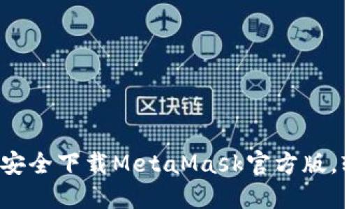 解锁区块链世界：如何安全下载MetaMask官方版，轻松管理你的数字资产