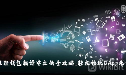 手机版小狐狸钱包翻译中文的全攻略：轻松畅玩DApp无需语言障碍