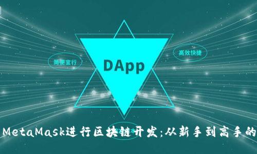 如何使用MetaMask进行区块链开发：从新手到高手的逐步指南