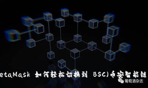 MetaMask 如何轻松切换到 BSC（币安智能链）？