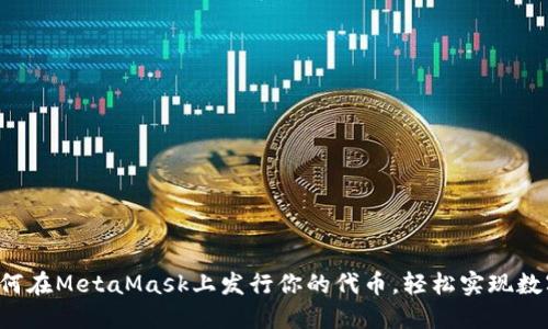 一步步教你如何在MetaMask上发行你的代币，轻松实现数字资产的梦想！