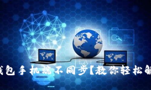 小狐狸钱包手机端不同步？教你轻松解决烦恼！