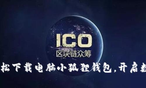 安全又便捷：教你轻松下载电脑小狐狸钱包，开启数字资产管理新体验