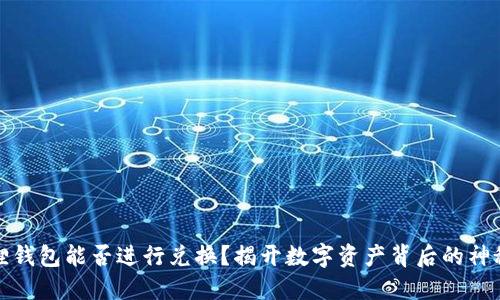 小狐狸钱包能否进行兑换？揭开数字资产背后的神秘面纱