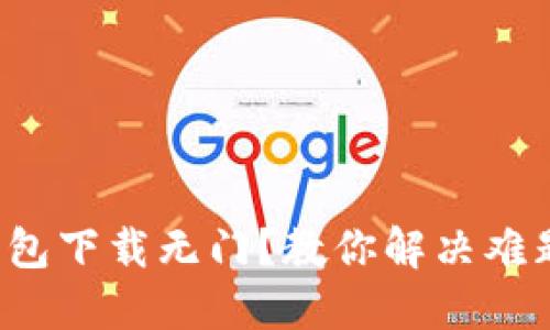小狐狸钱包下载无门？教你解决难题的秘籍！