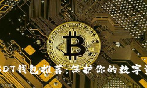 最安全、易用的USDT钱包推荐：保护你的数字资产，从这里开始！