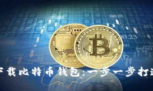 如何在电脑上安全下载比特币钱包：一步一步打造你的加密资产之旅