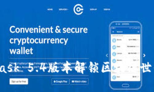 如何用MetaMask 5.4版本解锁区块链世界的无限潜能？
