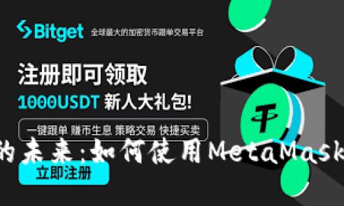 解锁数字资产的未来：如何使用MetaMask买卖加密货币？