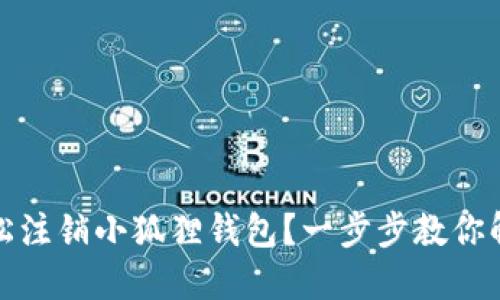 如何轻松注销小狐狸钱包？一步步教你解决烦恼