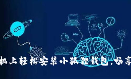 如何在华为手机上轻松安装小狐狸钱包，畅享数字资产之旅