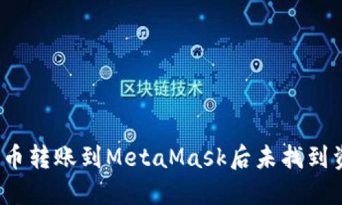 如何解决火币转账到MetaMask后未找到资产的问题？