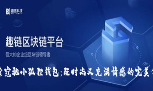 探索寇驰小狐狸钱包：既时尚又充满情感的完美伴侣
