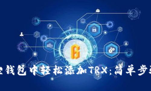 如何在小狐狸钱包中轻松添加TRX：简单步骤和实用技巧