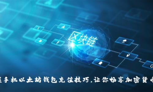 轻松掌握手机以太坊钱包充值技巧，让你畅享加密货币的魅力！