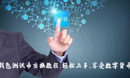 小狐狸钱包测试币交换教程：轻松上手，享受数字货币的乐趣