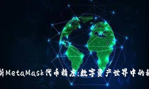 全面解析MetaMask代币精度：数字资产世界中的秘密武器