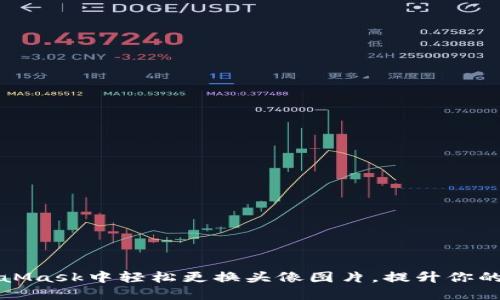 : 如何在MetaMask中轻松更换头像图片，提升你的数字身份魅力