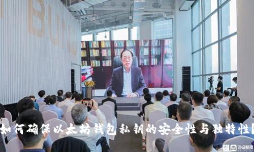 如何确保以太坊钱包私钥的安全性与独特性？