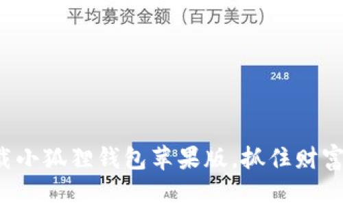 如何轻松下载小狐狸钱包苹果版，抓住财富积累的机会！