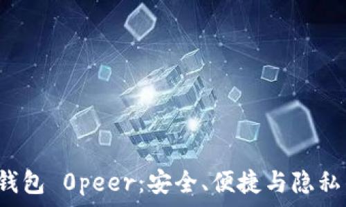   
揭秘以太坊钱包 0peer：安全、便捷与隐私的完美结合！