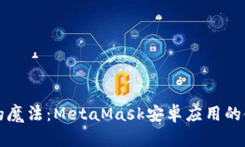 解锁数字资产的魔法：MetaMask安卓应用的使用技巧与秘密