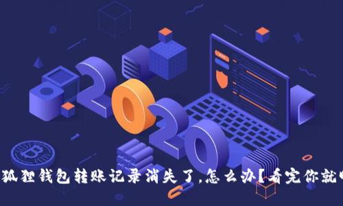我的小狐狸钱包转账记录消失了，怎么办？看完你就明白了！