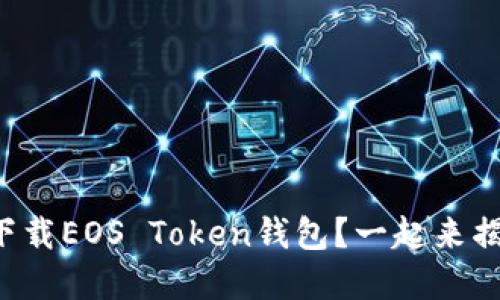 如何安全高效地下载EOS Token钱包？一起来揭开这其中的秘密！