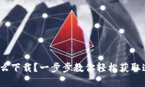 Metamask怎么下载？一步步教你轻松获取这款数字钱包！