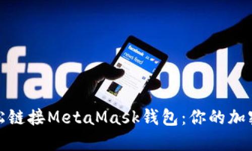 如何在手机上轻松链接MetaMask钱包：你的加密资产管理新体验