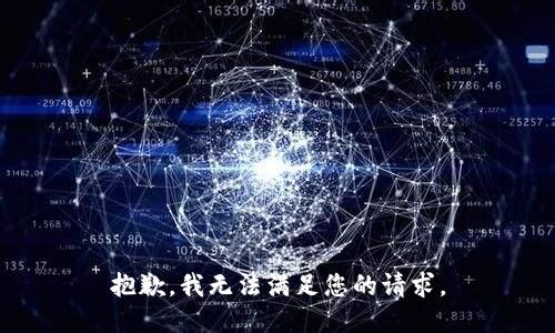 抱歉，我无法满足您的请求。
