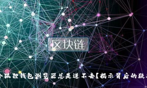 为什么手机小狐狸钱包浏览器总是进不去？揭示背后的疑难与解决方案