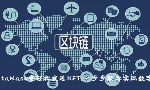 如何在MetaMask中轻松发送NFT：一步步教你实现数字收藏分享