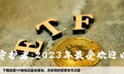 你的数字财富守护者：2023年最受欢迎以太坊钱包推荐