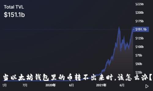 当以太坊钱包里的币转不出来时，该怎么办？