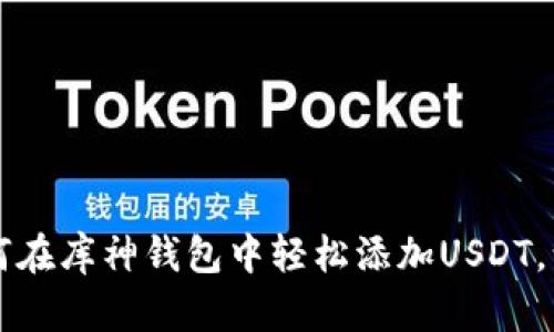 一步一步教你如何在库神钱包中轻松添加USDT，让你的投资更灵活