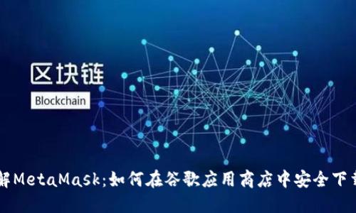 深入了解MetaMask：如何在谷歌应用商店中安全下载与使用