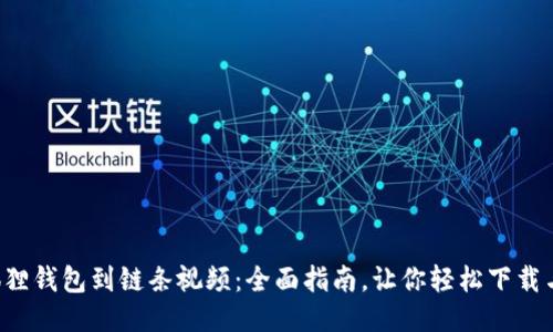 从小狐狸钱包到链条视频：全面指南，让你轻松下载与转换！