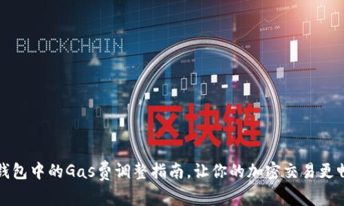 小狐狸钱包中的Gas费调整指南，让你的加密交易更畅通无阻