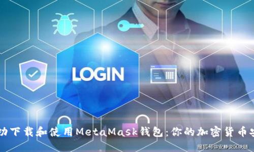 如何成功下载和使用MetaMask钱包：你的加密货币安全助手