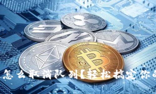 小狐狸钱包怎么取消队列？轻松搞定你的交易困扰！