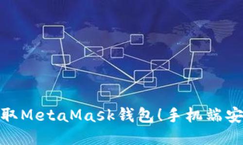 : 轻松获取MetaMask钱包！手机端安装全攻略