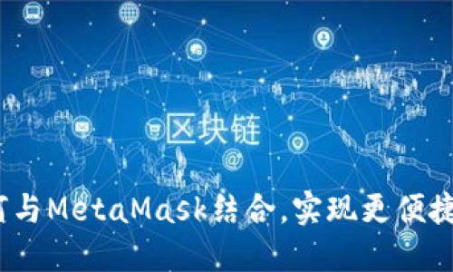 微信小程序如何与MetaMask结合，实现更便捷的区块链体验？