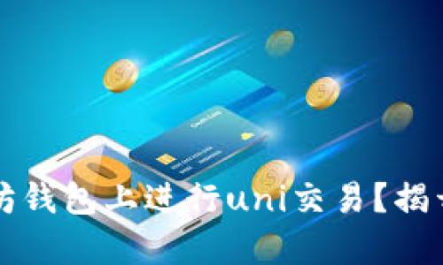 如何在以太坊钱包上进行uni交易？揭开交易所秘辛
